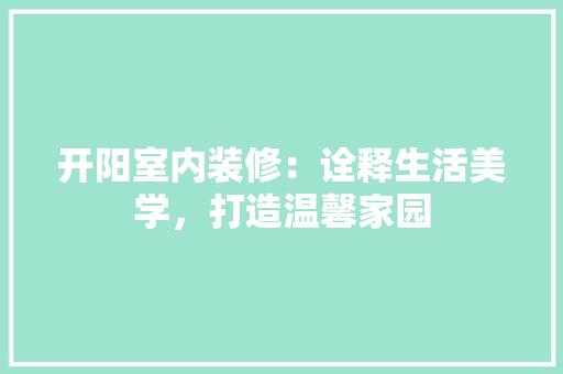 开阳室内装修：诠释生活美学，打造温馨家园 中式风格装饰