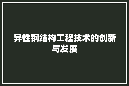 异性钢结构工程技术的创新与发展