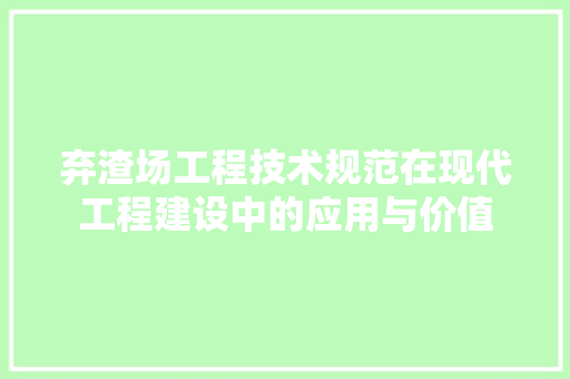 弃渣场工程技术规范在现代工程建设中的应用与价值 中式风格装饰