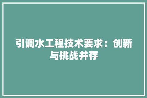 引调水工程技术要求：创新与挑战并存 中式风格装饰