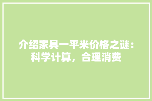 介绍家具一平米价格之谜：科学计算，合理消费 家居装修