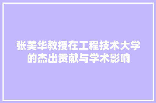 张美华教授在工程技术大学的杰出贡献与学术影响 中式风格装饰