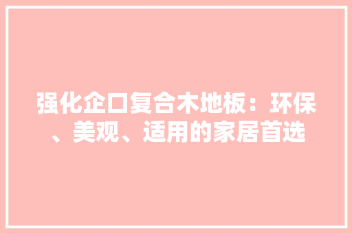 强化企口复合木地板：环保、美观、适用的家居首选 中式风格装饰