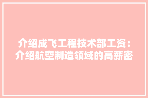 介绍成飞工程技术部工资：介绍航空制造领域的高薪密码 家居装修