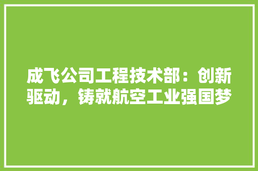 成飞公司工程技术部：创新驱动，铸就航空工业强国梦 中式风格装饰