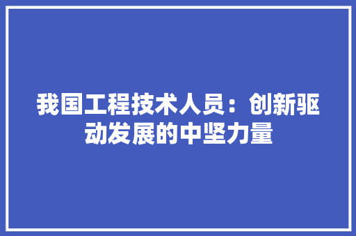 我国工程技术人员：创新驱动发展的中坚力量 中式风格装饰