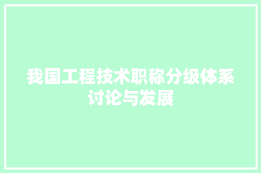 我国工程技术职称分级体系讨论与发展 中式风格装饰