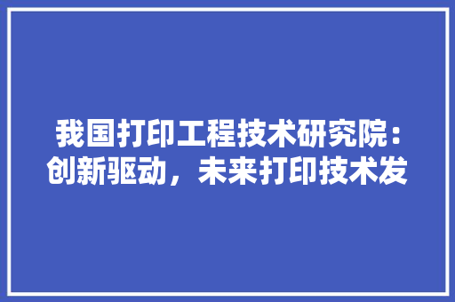 我国打印工程技术研究院：创新驱动，未来打印技术发展 中式风格装饰