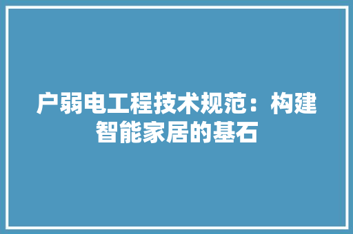 户弱电工程技术规范：构建智能家居的基石 中式风格装饰