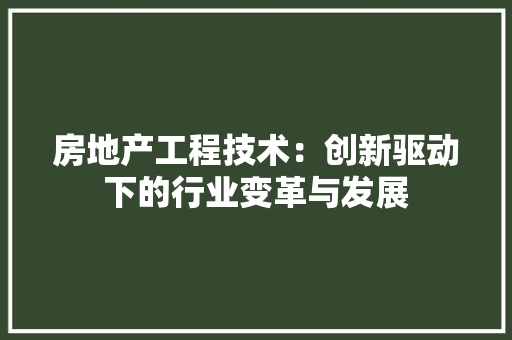 房地产工程技术：创新驱动下的行业变革与发展