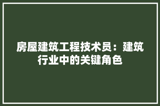 房屋建筑工程技术员：建筑行业中的关键角色 中式风格装饰