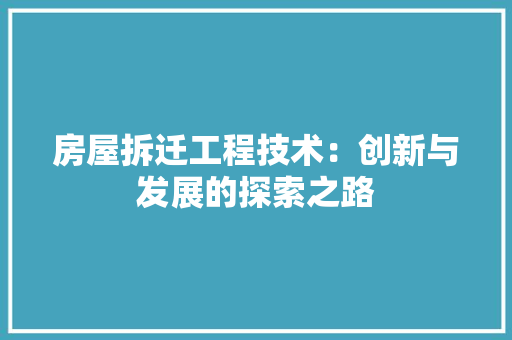 房屋拆迁工程技术：创新与发展的探索之路 中式风格装饰