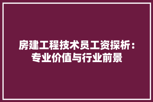 房建工程技术员工资探析：专业价值与行业前景 中式风格装饰