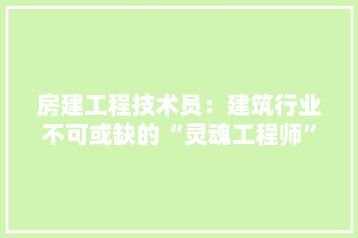 房建工程技术员：建筑行业不可或缺的“灵魂工程师” 中式风格装饰