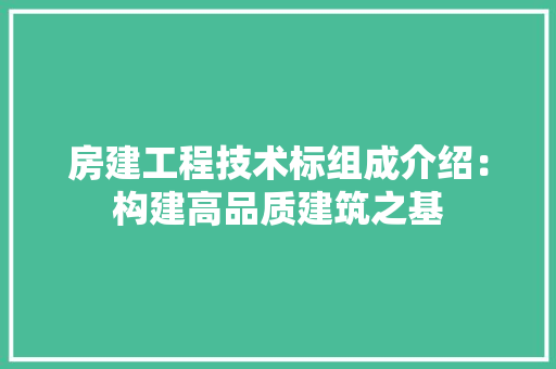 房建工程技术标组成介绍：构建高品质建筑之基 中式风格装饰