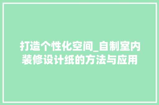 打造个性化空间_自制室内装修设计纸的方法与应用 室内设计