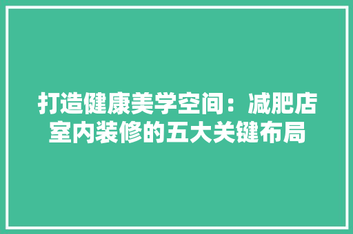 打造健康美学空间：减肥店室内装修的五大关键布局 室内设计