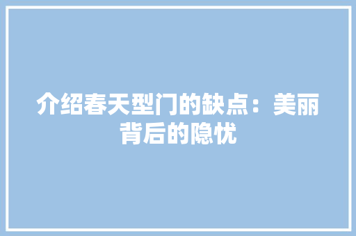 介绍春天型门的缺点：美丽背后的隐忧 家居装修