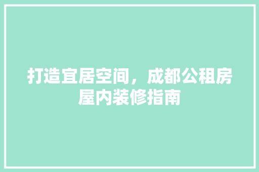 打造宜居空间，成都公租房屋内装修指南 室内设计