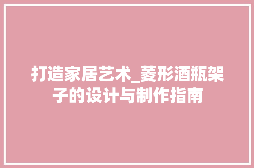 打造家居艺术_菱形酒瓶架子的设计与制作指南