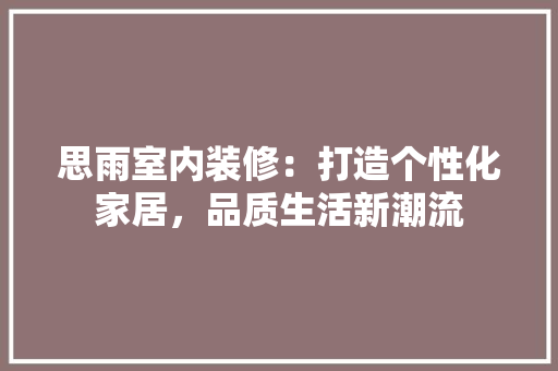 思雨室内装修：打造个性化家居，品质生活新潮流 中式风格装饰