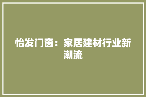 怡发门窗：家居建材行业新潮流 中式风格装饰