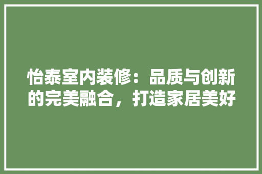 怡泰室内装修：品质与创新的完美融合，打造家居美好新生活 中式风格装饰