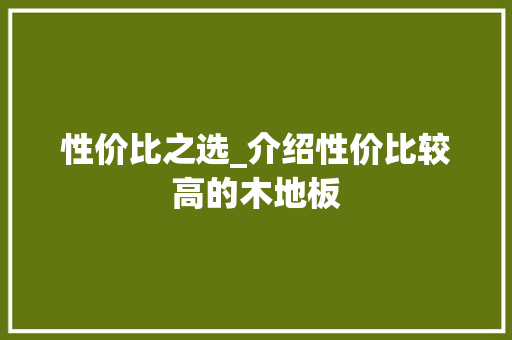 性价比之选_介绍性价比较高的木地板 中式风格装饰