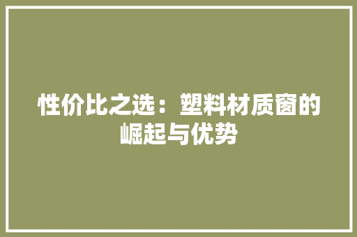 性价比之选：塑料材质窗的崛起与优势 中式风格装饰