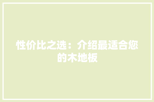 性价比之选：介绍最适合您的木地板 中式风格装饰