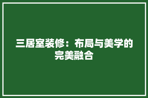 三居室装修：布局与美学的完美融合 现代风格装饰
