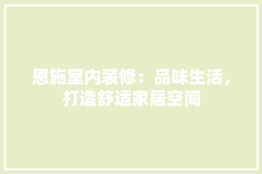 恩施室内装修：品味生活，打造舒适家居空间 中式风格装饰