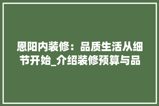 恩阳内装修：品质生活从细节开始_介绍装修预算与品质选择 中式风格装饰