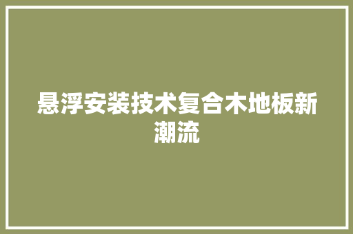 悬浮安装技术复合木地板新潮流 中式风格装饰