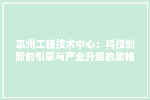 惠州工程技术中心：科技创新的引擎与产业升级的助推器 中式风格装饰