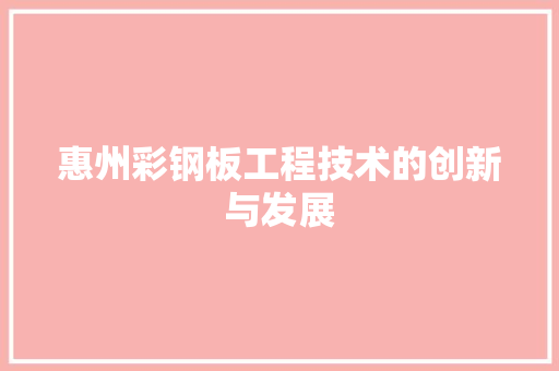 惠州彩钢板工程技术的创新与发展 中式风格装饰