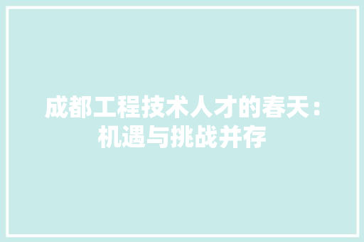 成都工程技术人才的春天：机遇与挑战并存 中式风格装饰