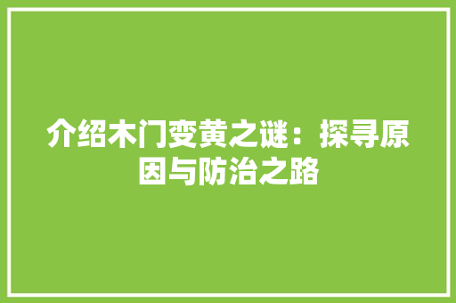 介绍木门变黄之谜：探寻原因与防治之路 家居装修