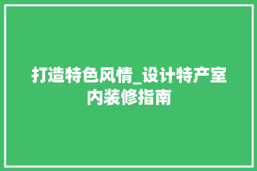 打造特色风情_设计特产室内装修指南 室内设计