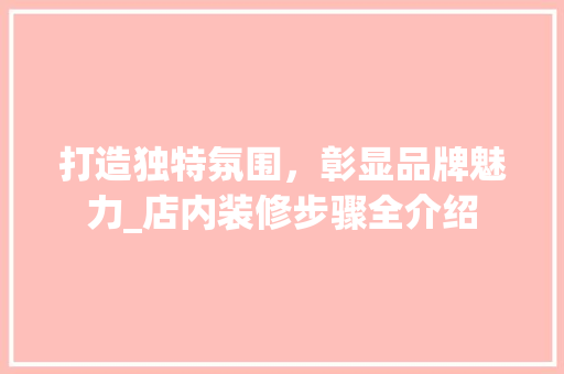 打造独特氛围，彰显品牌魅力_店内装修步骤全介绍 室内设计