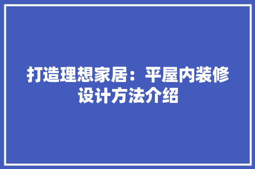 打造理想家居：平屋内装修设计方法介绍 室内设计