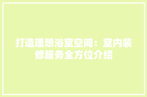 打造理想浴室空间：室内装修服务全方位介绍 室内设计