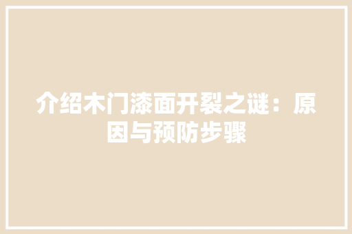 介绍木门漆面开裂之谜：原因与预防步骤 家居装修