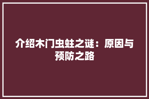 介绍木门虫蛀之谜：原因与预防之路 家居装修