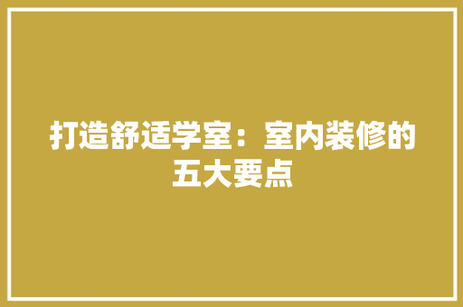 打造舒适学室：室内装修的五大要点 室内设计