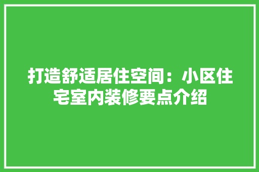 打造舒适居住空间：小区住宅室内装修要点介绍 室内设计
