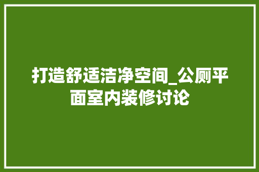 打造舒适洁净空间_公厕平面室内装修讨论