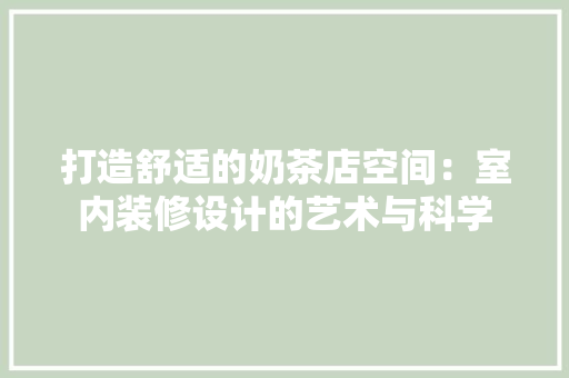 打造舒适的奶茶店空间：室内装修设计的艺术与科学 室内设计