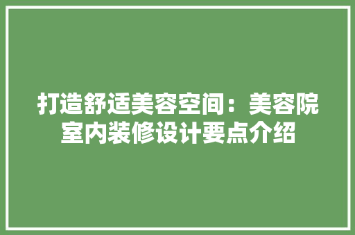 打造舒适美容空间：美容院室内装修设计要点介绍 室内设计