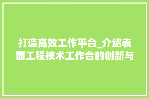 打造高效工作平台_介绍表面工程技术工作台的创新与发展 室内设计